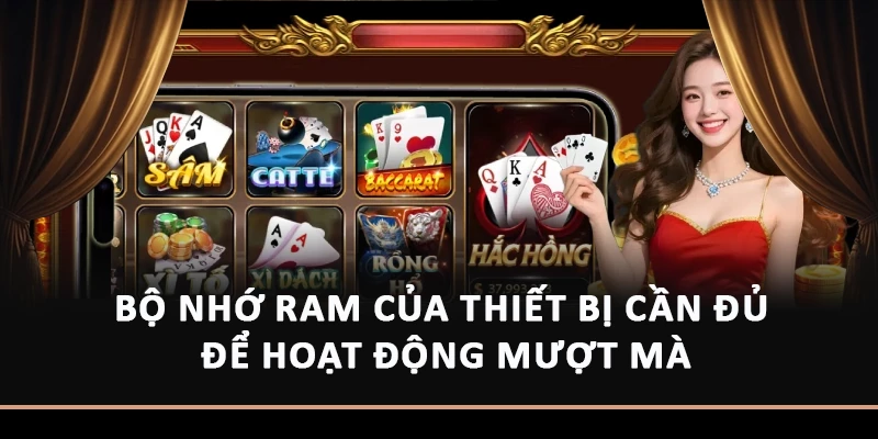 Bộ nhớ RAM của thiết bị cần đủ để hoạt động mượt mà